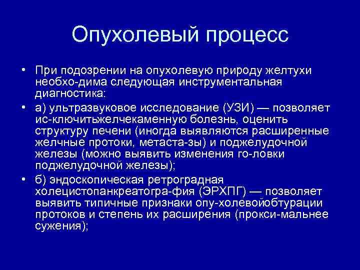 Опухолевый процесс • При подозрении на опухолевую природу желтухи необхо дима следующая инструментальная диагностика: