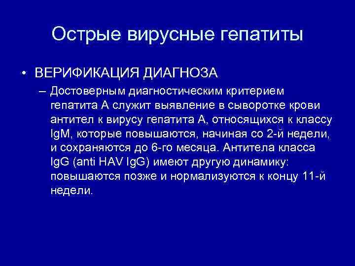 Острые вирусные гепатиты • ВЕРИФИКАЦИЯ ДИАГНОЗА – Достоверным диагностическим критерием гепатита А служит выявление