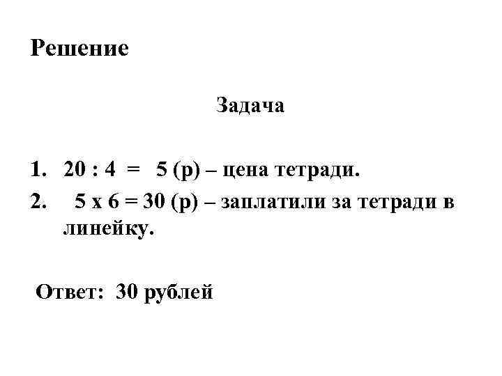 Решение Задача 1. 20 : 4 = 5 (р) – цена тетради. 2. 5