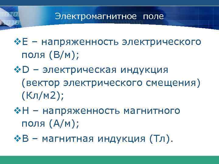 Электромагнитное поле v. E – напряженность электрического поля (В/м); v. D – электрическая индукция