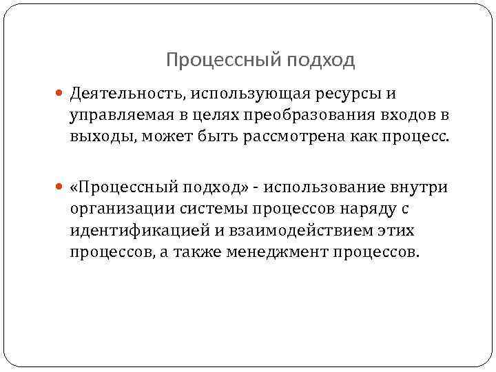 Процессный подход Деятельность, использующая ресурсы и управляемая в целях преобразования входов в выходы, может