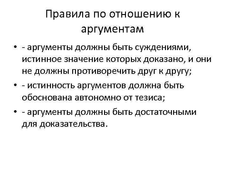 Правила по отношению к аргументам • - аргументы должны быть суждениями, истинное значение которых