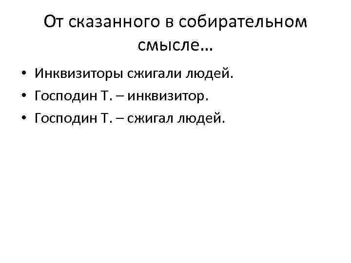 От сказанного в собирательном смысле… • Инквизиторы сжигали людей. • Господин Т. – инквизитор.