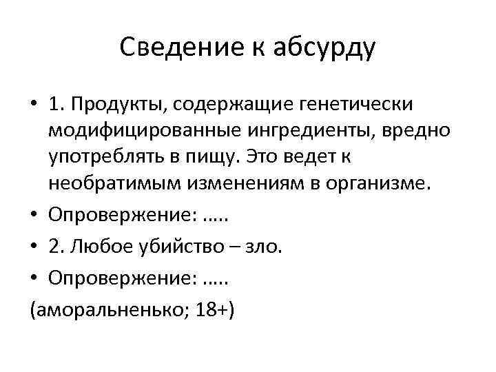 Сведение к абсурду • 1. Продукты, содержащие генетически модифицированные ингредиенты, вредно употреблять в пищу.