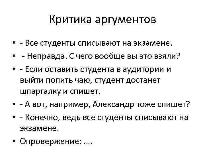 Критика аргументов • - Все студенты списывают на экзамене. • - Неправда. С чего