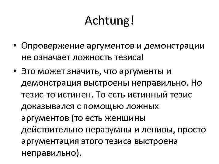 Achtung! • Опровержение аргументов и демонстрации не означает ложность тезиса! • Это может значить,