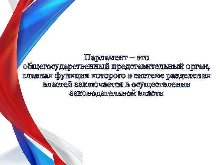 Парламент – это общегосударственный представительный орган, главная функция которого в системе разделения властей заключается