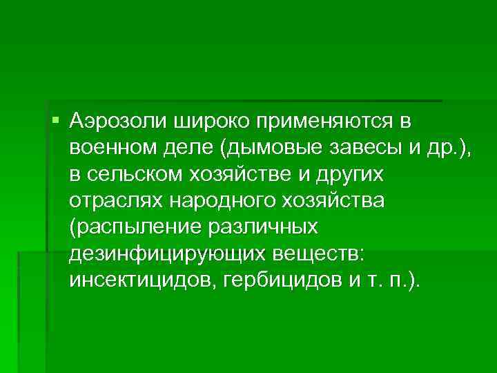 § Аэрозоли широко применяются в военном деле (дымовые завесы и др. ), в сельском
