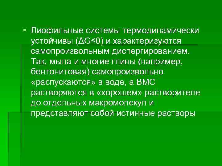 § Лиофильные системы термодинамически устойчивы (ΔG≤ 0) и характеризуются самопроизвольным диспергированием. Так, мыла и