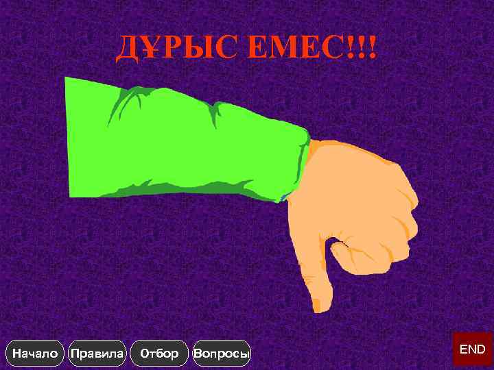 ДҰРЫС ЕМЕС!!! Начало Правила Отбор Вопросы END 