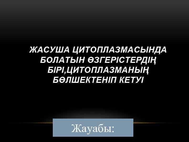 ЖАСУША ЦИТОПЛАЗМАСЫНДА БОЛАТЫН ӨЗГЕРІСТЕРДІҢ БІРІ, ЦИТОПЛАЗМАНЫҢ БӨЛШЕКТЕНІП КЕТУІ Жауабы: 