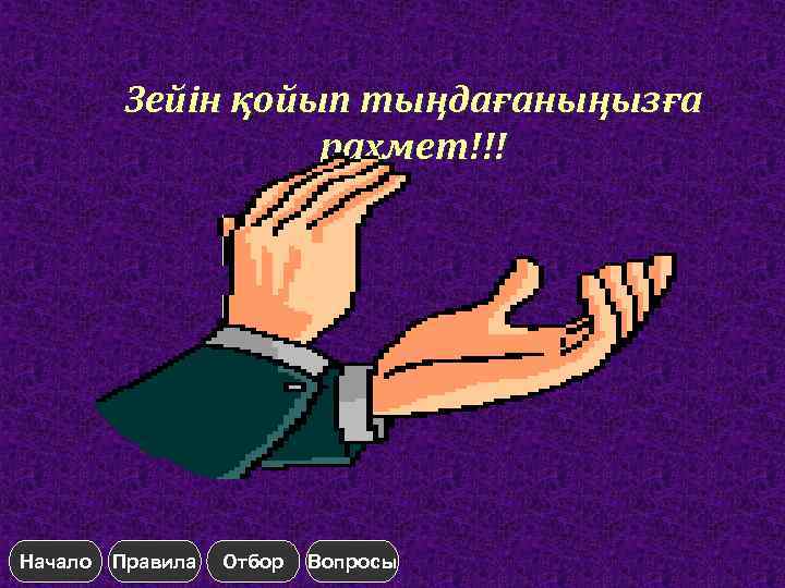 Зейін қойып тыңдағаныңызға рахмет!!! Начало Правила Отбор Вопросы 