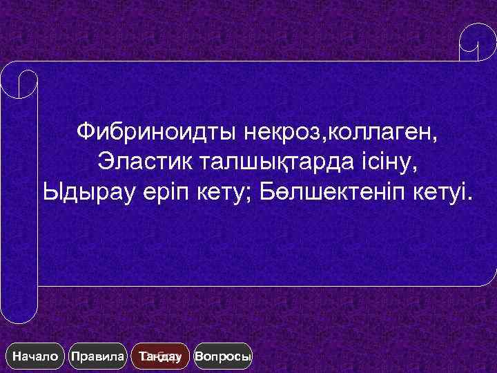 Фибриноидты некроз, коллаген, Эластик талшықтарда ісіну, Ыдырау еріп кету; Бөлшектеніп кетуі. Начало Правила Таңдау