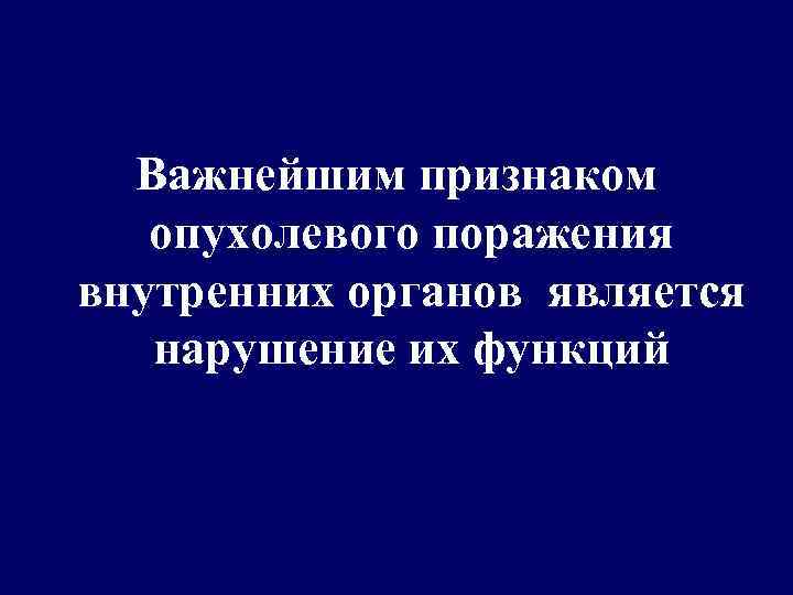 Важнейшим признаком опухолевого поражения внутренних органов является нарушение их функций 