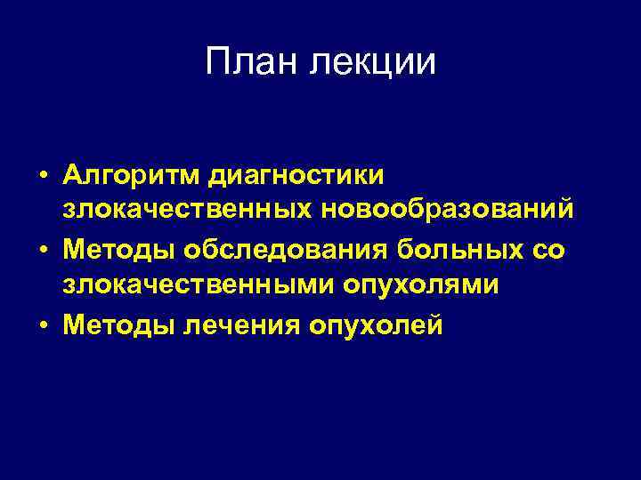 План лекции • Алгоритм диагностики злокачественных новообразований • Методы обследования больных со злокачественными опухолями