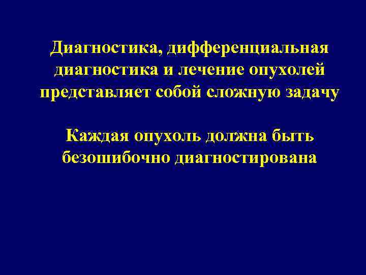  Диагностика, дифференциальная диагностика и лечение опухолей представляет собой сложную задачу Каждая опухоль должна
