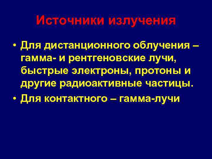 Источники излучения • Для дистанционного облучения – гамма- и рентгеновские лучи, быстрые электроны, протоны