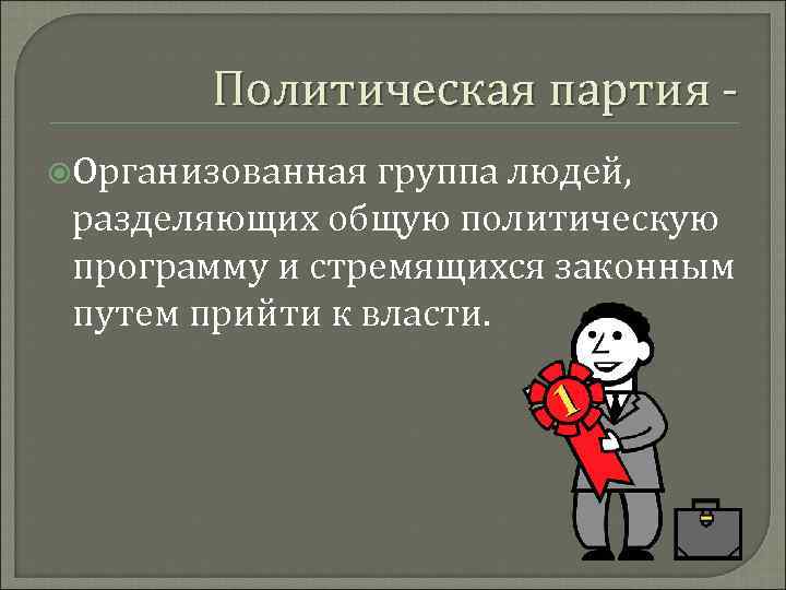Политическая партия Организованная группа людей, разделяющих общую политическую программу и стремящихся законным путем прийти