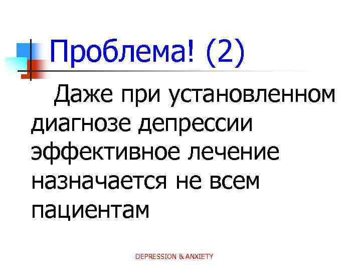 Проблема! (2) Даже при установленном диагнозе депрессии эффективное лечение назначается не всем пациентам DEPRESSION