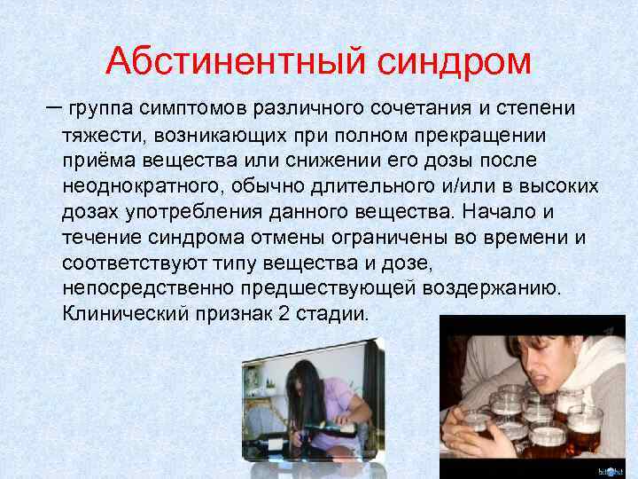 Абстинентный синдром – группа симптомов различного сочетания и степени тяжести, возникающих при полном прекращении