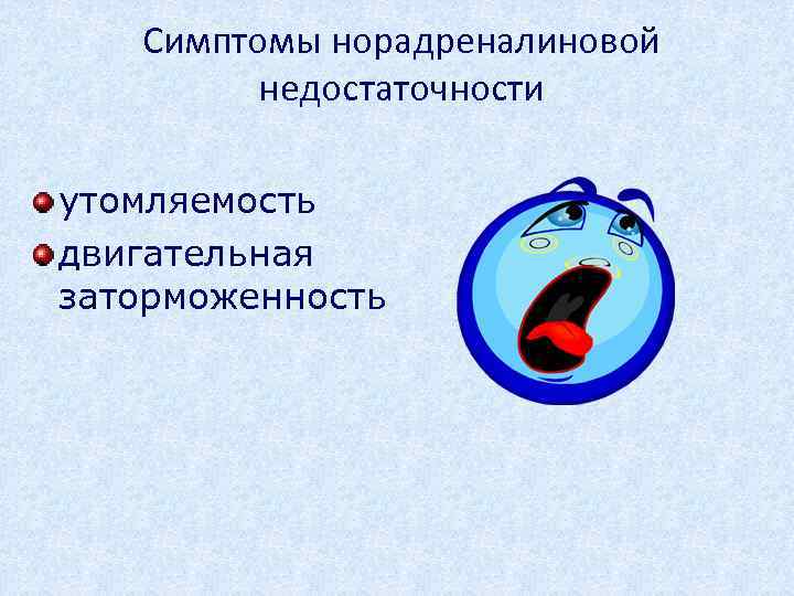Симптомы норадреналиновой недостаточности утомляемость двигательная заторможенность 