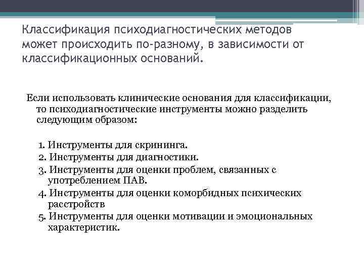 Классификация психодиагностических методов может происходить по-разному, в зависимости от классификационных оснований. Если использовать клинические