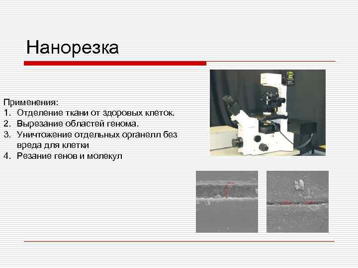 Нанорезка Применения: 1. Отделение ткани от здоровых клеток. 2. Вырезание областей генома. 3. Уничтожение