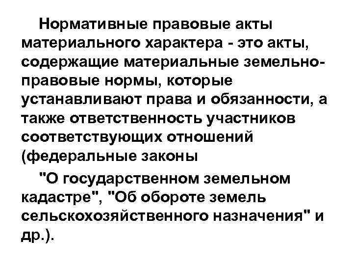 Нормативные правовые акты материального характера - это акты, содержащие материальные земельноправовые нормы, которые устанавливают
