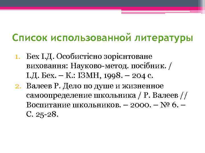 Список использованной литературы 1. Бех І. Д. Особистісно зорієнтоване виховання: Науково-метод. посібник. / І.