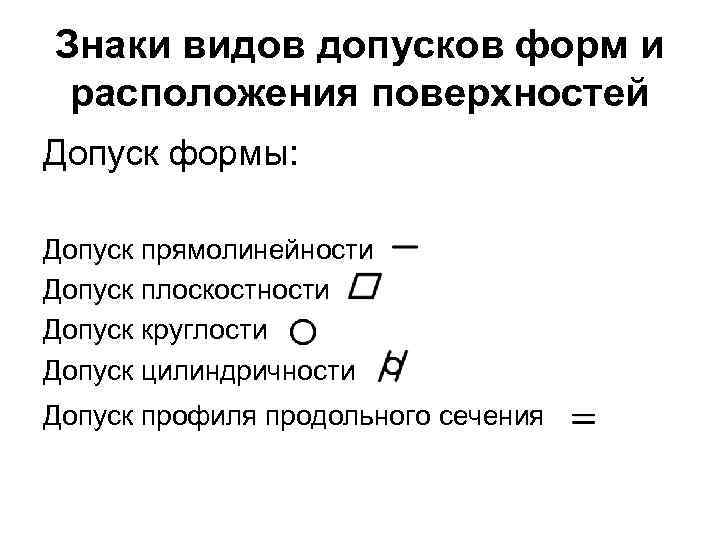 Знаки видов допусков форм и расположения поверхностей Допуск формы: Допуск прямолинейности Допуск плоскостности Допуск