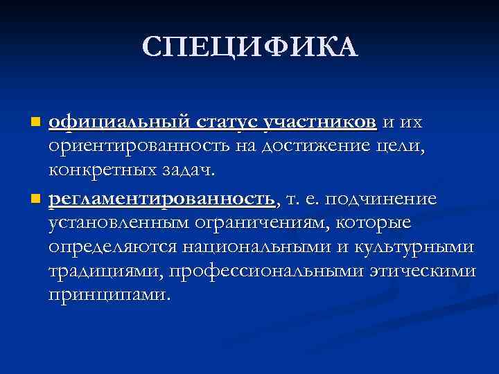 СПЕЦИФИКА официальный статус участников и их ориентированность на достижение цели, конкретных задач. n регламентированность,