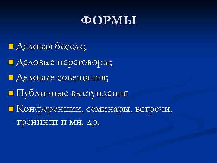 ФОРМЫ n Деловая беседа; n Деловые переговоры; n Деловые совещания; n Публичные выступления n
