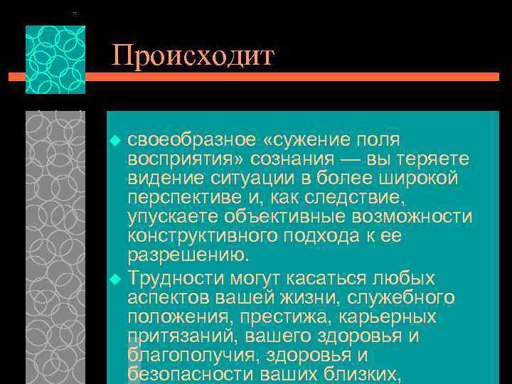 Происходит своеобразное «сужение поля восприятия» сознания — вы теряете видение ситуации в более широкой