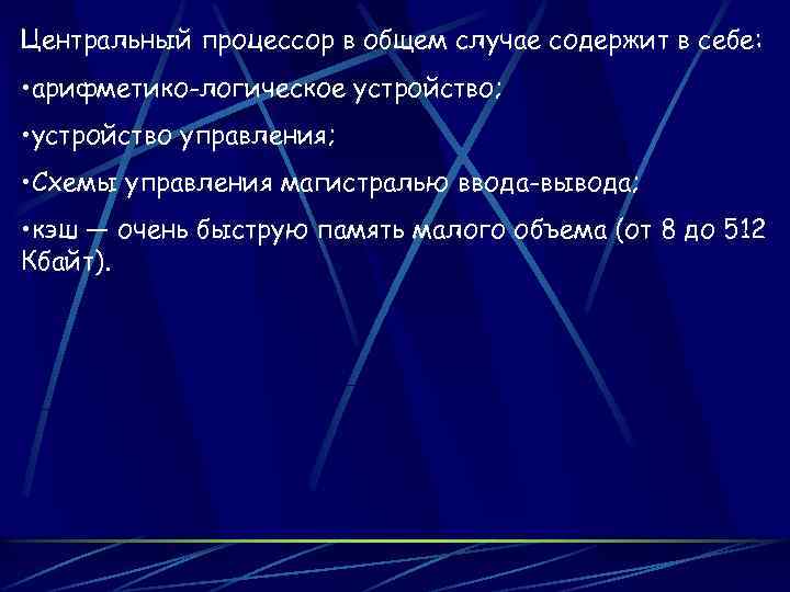 Центральный процессор в общем случае содержит в себе: • арифметико-логическое устройство; • устройство управления;