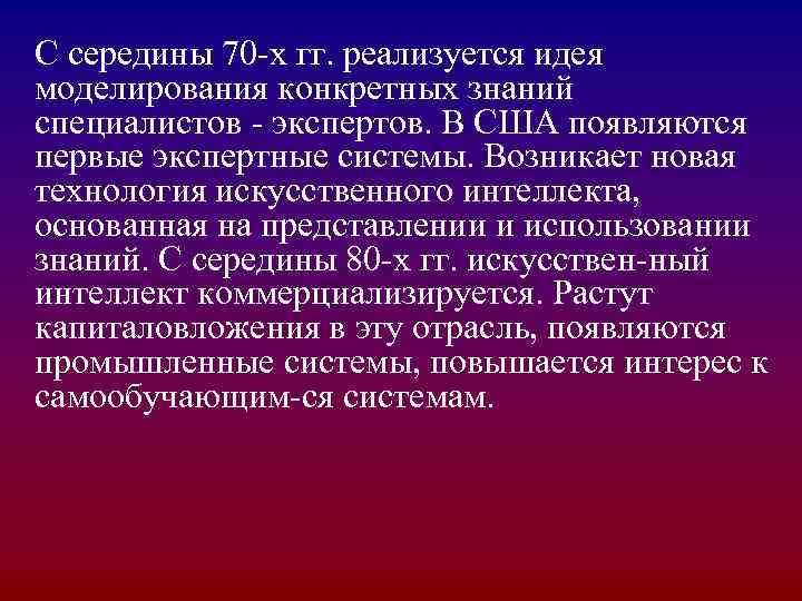 С середины 70 -х гг. реализуется идея моделирования конкретных знаний специалистов - экспертов. В