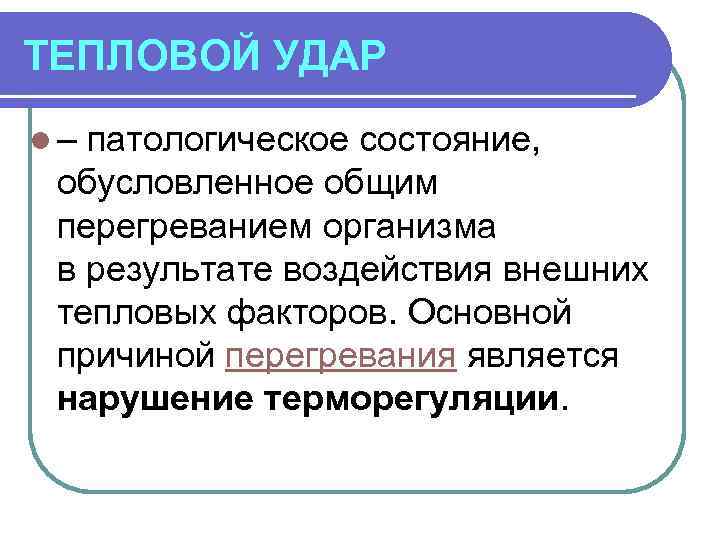 ТЕПЛОВОЙ УДАР l – патологическое состояние, обусловленное общим перегреванием организма в результате воздействия внешних