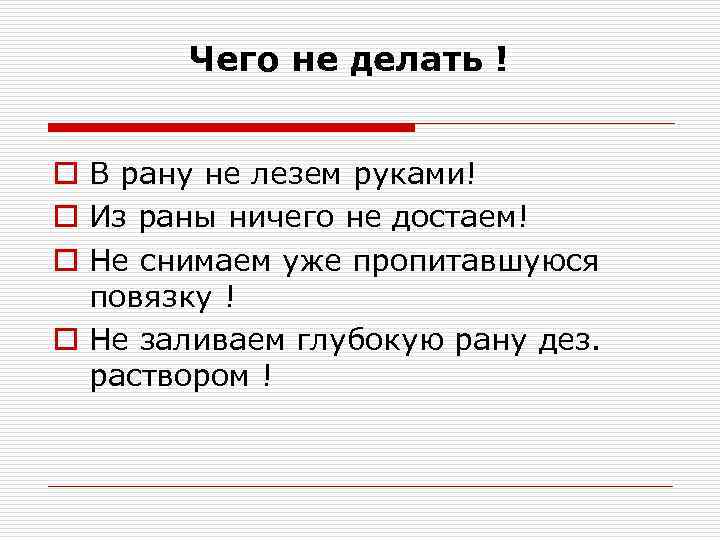  Чего не делать ! o В рану не лезем руками! o Из раны