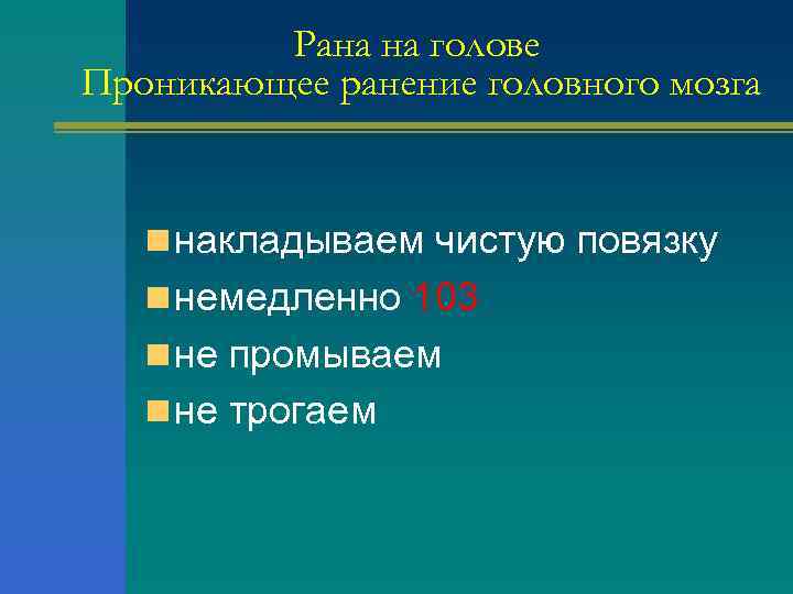 Рана на голове Проникающее ранение головного мозга n накладываем чистую повязку n немедленно 103
