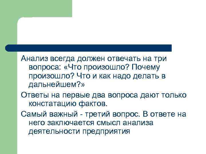 Анализ всегда должен отвечать на три вопроса: «Что произошло? Почему произошло? Что и как