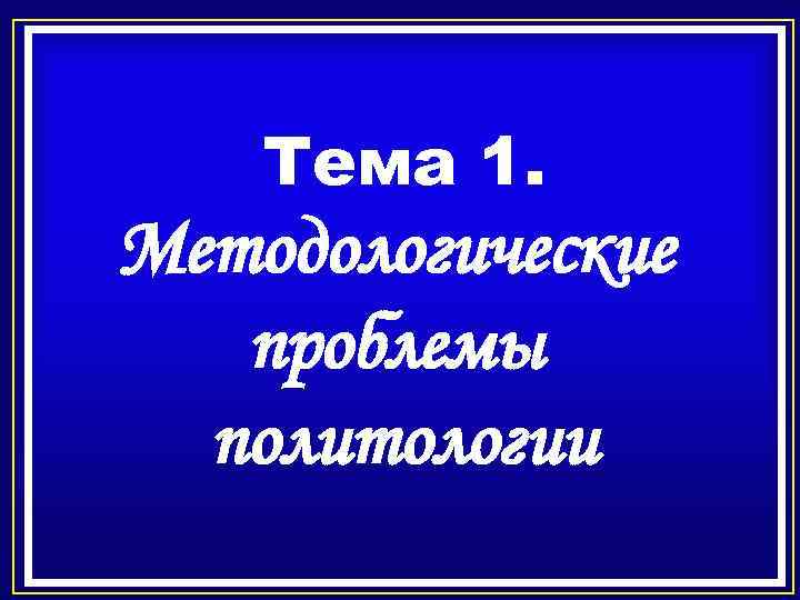 Тема 1. Методологические проблемы политологии 