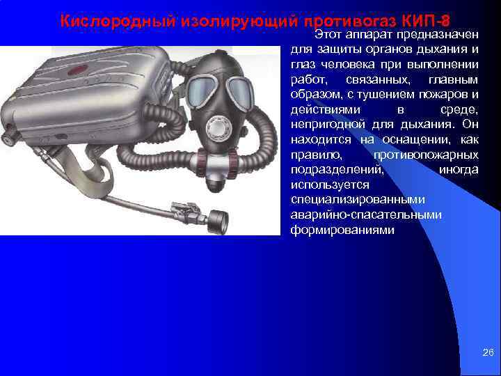 Кислородный изолирующий противогаз КИП 8 Этот аппарат предназначен для защиты органов дыхания и глаз