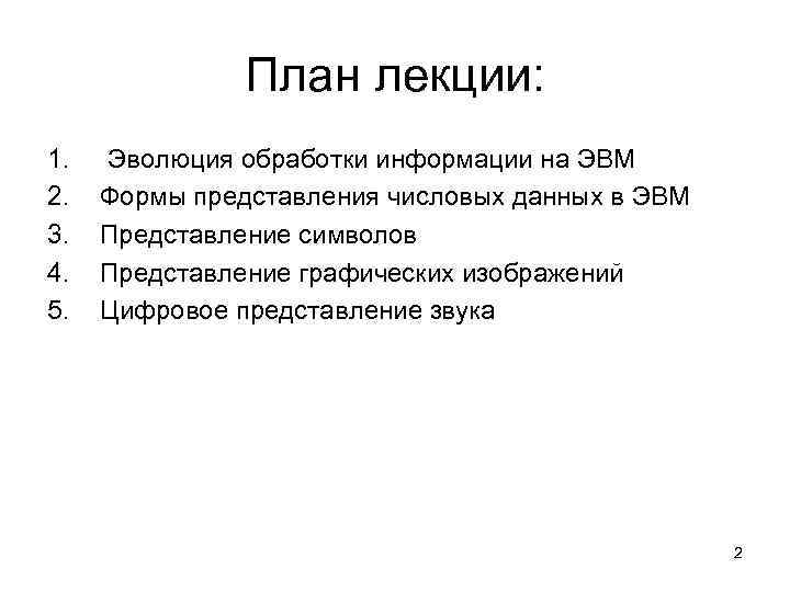 План лекции: 1. 2. 3. 4. 5. Эволюция обработки информации на ЭВМ Формы представления