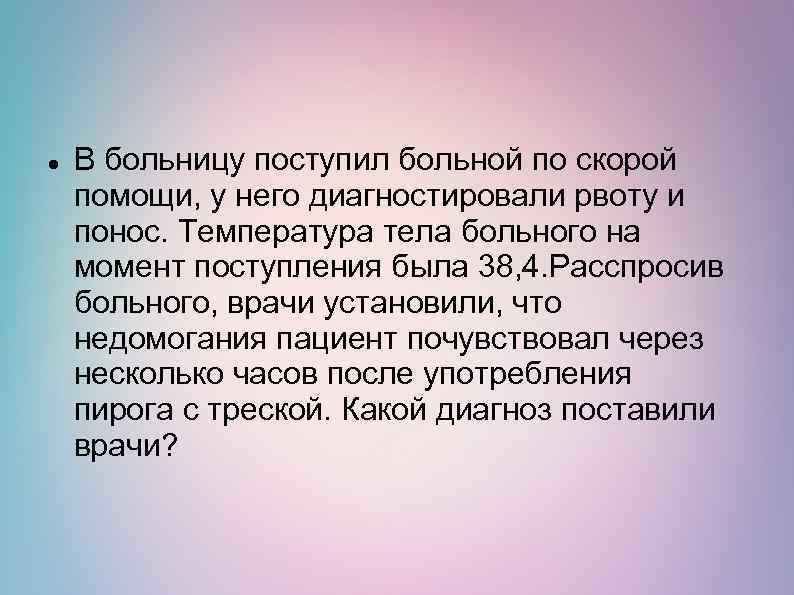  В больницу поступил больной по скорой помощи, у него диагностировали рвоту и понос.
