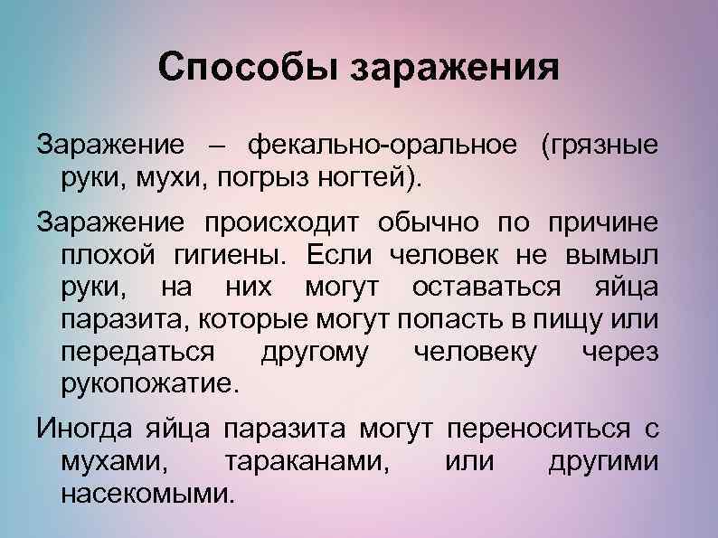 Способы заражения Заражение – фекально-оральное (грязные руки, мухи, погрыз ногтей). Заражение происходит обычно по