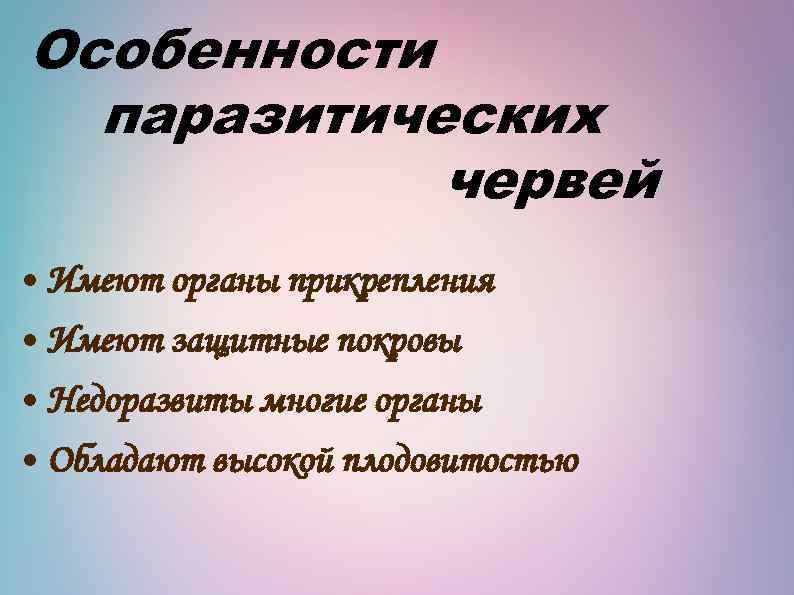 Особенности паразитических червей • Имеют органы прикрепления • Имеют защитные покровы • Недоразвиты многие