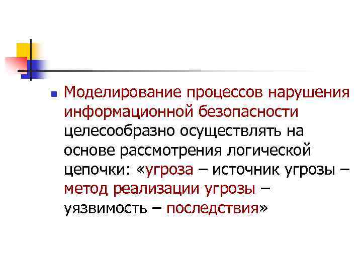 n Моделирование процессов нарушения информационной безопасности целесообразно осуществлять на основе рассмотрения логической цепочки: «угроза