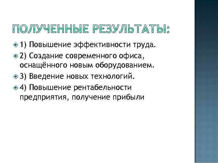  1) Повышение эффективности труда. 2) Создание современного офиса, оснащённого новым оборудованием. 3) Введение