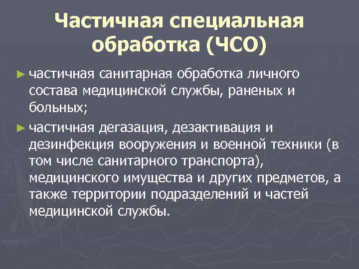 Частичная специальная обработка (ЧСО) ► частичная санитарная обработка личного состава медицинской службы, раненых и