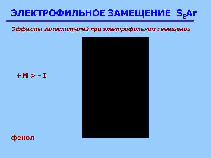 ЭЛЕКТРОФИЛЬНОЕ ЗАМЕЩЕНИЕ SEAr Эффекты заместителей при электрофильном замещении +M > - I фенол 