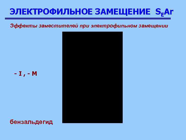 ЭЛЕКТРОФИЛЬНОЕ ЗАМЕЩЕНИЕ SEAr Эффекты заместителей при электрофильном замещении -I, -M бензальдегид 